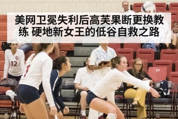 美网卫冕失利后高芙果断更换教练 硬地新女王的低谷自救之路